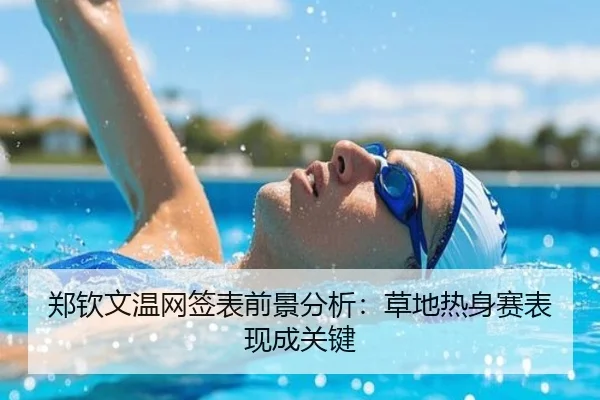 郑钦文温网签表前景分析：草地热身赛表现成关键